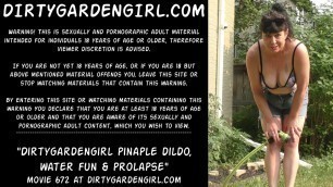 Dirtygardengirl, pineapple dildo, water fun & prolapse